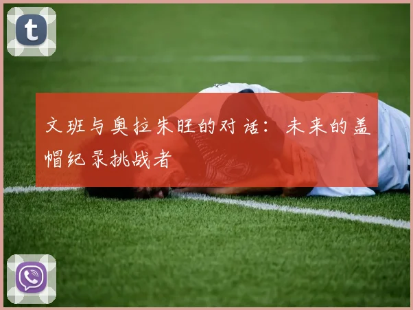 文班与奥拉朱旺的对话：未来的盖帽纪录挑战者