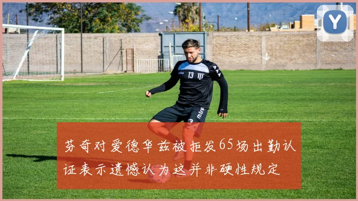 芬奇对爱德华兹被拒发65场出勤认证表示遗憾认为这并非硬性规定