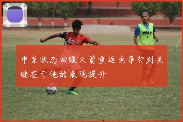 申京状态回暖火箭重返竞争行列关键在于他的表现提升